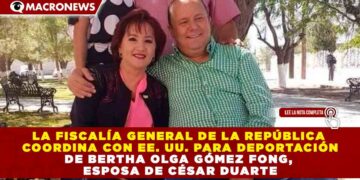 FISCALÍA GENERAL DE LA REPÚBLICA COORDINA CON EE. UU. PARA DEPORTACIÓN DE BERTHA OLGA GÓMEZ FONG, ESPOSA DE CÉSAR DUARTE
