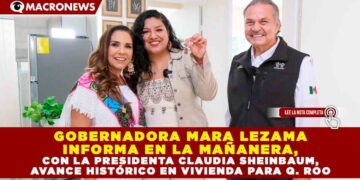 GOBERNADORA MARA LEZAMA INFORMA EN LA MAÑANERA, CON LA PRESIDENTA CLAUDIA SHEINBAUM, AVANCE HISTÓRICO EN VIVIENDA PARA QUINTANA ROO