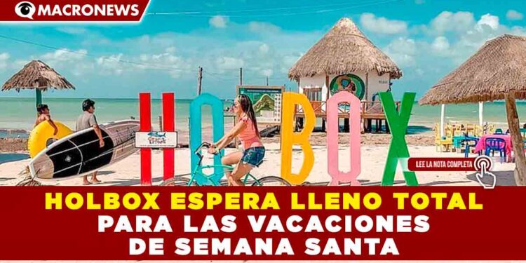 HOLBOX ESPERA LLENO TOTAL PARA LAS VACACIONES DE SEMANA SANTA