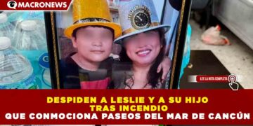 DESPIDEN A LESLIE Y A SU HIJO TRAS INCENDIO QUE CONMOCIONA PASEOS DEL MAR DE CANCÚN