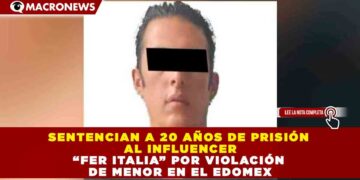 SENTENCIAN A 20 AÑOS DE PRISIÓN AL INFLUENCER “FER ITALIA” POR VIOLACIÓN DE MENOR EN EL EDOMEX