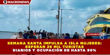 SEMANA SANTA IMPULSA A ISLA MUJERES: ESPERAN 26 MIL TURISTAS DIARIOS Y OCUPACIÓN DE HASTA 90%