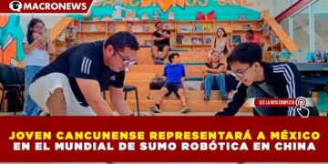 JOVEN CANCUNENSE REPRESENTARÁ A MÉXICO EN EL MUNDIAL DE SUMO ROBÓTICA EN CHINA