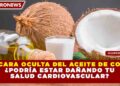 LA CARA OCULTA DEL ACEITE DE COCO: ¿PODRÍA ESTAR DAÑANDO TU SALUD CARDIOVASCULAR?