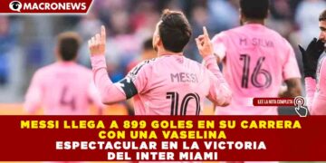 MESSI LLEGA A 899 GOLES EN SU CARRERA CON UNA VASELINA ESPECTACULAR EN LA VICTORIA DEL INTER MIAMI