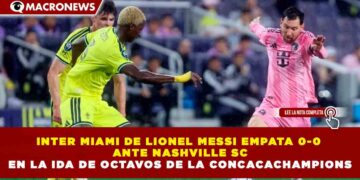 INTER MIAMI DE LIONEL MESSI EMPATA 0-0 ANTE NASHVILLE SC EN LA IDA DE OCTAVOS DE LA CONCACACHAMPIONS
