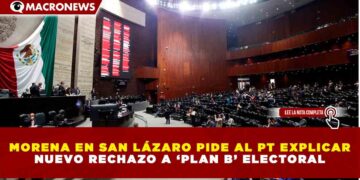 MORENA EN SAN LÁZARO PIDE AL PT EXPLICAR NUEVO RECHAZO A ‘PLAN B’ ELECTORAL