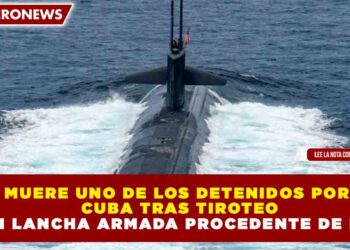 MUERE UNO DE LOS DETENIDOS POR CUBA TRAS TIROTEO EN LANCHA ARMADA PROCEDENTE DE EU