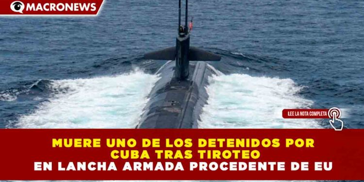 MUERE UNO DE LOS DETENIDOS POR CUBA TRAS TIROTEO EN LANCHA ARMADA PROCEDENTE DE EU