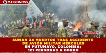 SUMAN 34 MUERTOS TRAS ACCIDENTE DE AVIÓN MILITAR HÉRCULES EN PUTUMAYO, COLOMBIA; 121 PERSONAS A BORDO