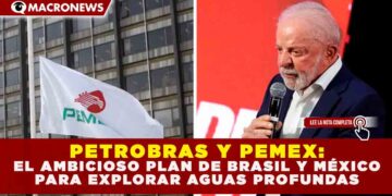 PETROBRAS Y PEMEX: EL AMBICIOSO PLAN DE BRASIL Y MÉXICO PARA EXPLORAR AGUAS PROFUNDAS