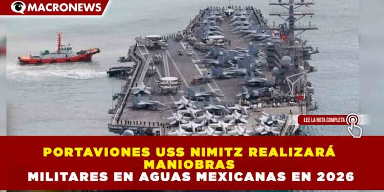 PORTAVIONES USS NIMITZ REALIZARÁ MANIOBRAS MILITARES EN AGUAS MEXICANAS EN 2026