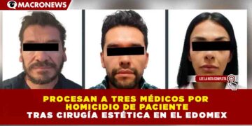 PROCESAN A TRES MÉDICOS POR HOMICIDIO DE PACIENTE TRAS CIRUGÍA ESTÉTICA EN EL EDOMEX