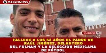 FALLECE A LOS 62 AÑOS EL PADRE DE RAÚL JIMÉNEZ, DELANTERO DEL FULHAM Y LA SELECCIÓN MEXICANA DE FÚTBOL