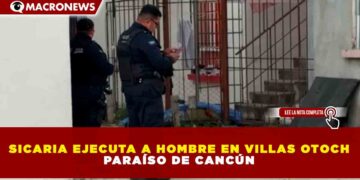 SICARIA EJECUTA A HOMBRE EN VILLAS OTOCH PARAÍSO DE CANCÚN