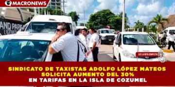 SINDICATO DE TAXISTAS ADOLFO LÓPEZ MATEOS SOLICITA AUMENTO DEL 30% EN TARIFAS EN LA ISLA DE COZUMEL