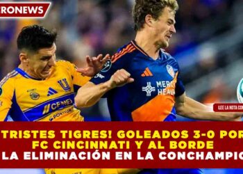 ¡TRISTES TIGRES! GOLEADOS 3-0 POR FC CINCINNATI Y AL BORDE DE LA ELIMINACIÓN EN LA CONCHAMPIONS