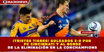 ¡TRISTES TIGRES! GOLEADOS 3-0 POR FC CINCINNATI Y AL BORDE DE LA ELIMINACIÓN EN LA CONCHAMPIONS