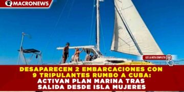 DESAPARECEN 2 EMBARCACIONES CON 9 TRIPULANTES RUMBO A CUBA: ACTIVAN PLAN MARINA TRAS SALIDA DESDE ISLA MUJERES