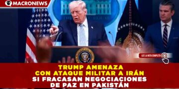 TRUMP AMENAZA CON ATAQUE MILITAR A IRÁN SI FRACASAN NEGOCIACIONES DE PAZ EN PAKISTÁN