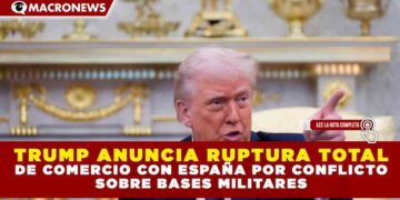 TRUMP ANUNCIA RUPTURA TOTAL DE COMERCIO CON ESPAÑA POR CONFLICTO SOBRE BASES MILITARES