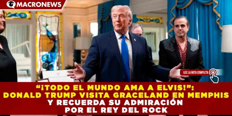 “¡TODO EL MUNDO AMA A ELVIS!”: DONALD TRUMP VISITA GRACELAND EN MEMPHIS Y RECUERDA SU ADMIRACIÓN POR EL REY DEL ROCK