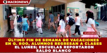 ÚLTIMO FIN DE SEMANA DE VACACIONES EN QUINTANA ROO, ALUMNOS REGRESAN A CLASES EL LUNES; ESCUELAS REPORTARON SALDO BLANCO
