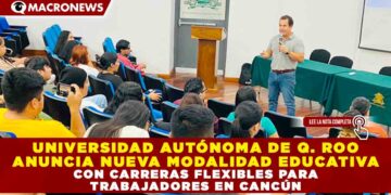 UNIVERSIDAD AUTÓNOMA DE QUINTANA ROO ANUNCIA NUEVA MODALIDAD EDUCATIVA CON CARRERAS FLEXIBLES PARA TRABAJADORES EN CANCÚN