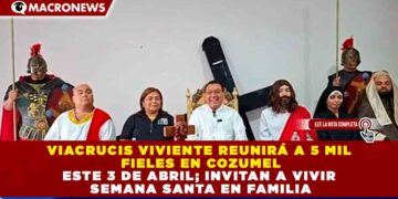 VIACRUCIS VIVIENTE REUNIRÁ A 5 MIL FIELES EN COZUMEL ESTE 3 DE ABRIL; INVITAN A VIVIR SEMANA SANTA EN FAMILIA
