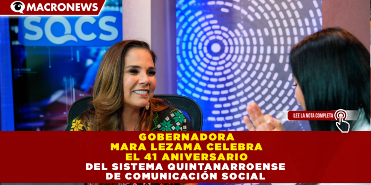 GOBERNADORA MARA LEZAMA CELEBRA EL 41 ANIVERSARIO DEL SISTEMA QUINTANARROENSE DE COMUNICACIÓN SOCIAL