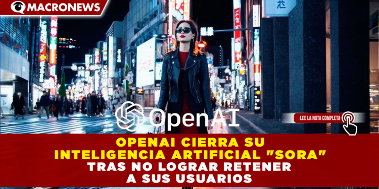 OPENAI CIERRA SU INTELIGENCIA ARTIFICIAL «SORA» TRAS NO LOGRAR RETENER A SUS USUARIOS