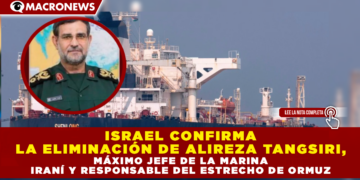 ISRAEL CONFIRMA LA ELIMINACIÓN DE ALIREZA TANGSIRI, MÁXIMO JEFE DE LA MARINA IRANÍ Y RESPONSABLE DEL ESTRECHO DE ORMUZ