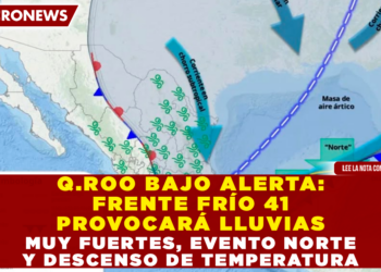 QUINTANA ROO BAJO ALERTA: FRENTE FRÍO 41 PROVOCARÁ LLUVIAS MUY FUERTES, EVENTO «NORTE» Y DESCENSO DE TEMPERATURA