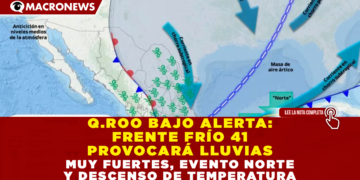 QUINTANA ROO BAJO ALERTA: FRENTE FRÍO 41 PROVOCARÁ LLUVIAS MUY FUERTES, EVENTO «NORTE» Y DESCENSO DE TEMPERATURA