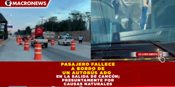 PASAJERO FALLECE A BORDO DE UN AUTOBÚS ADO EN LA SALIDA DE CANCÚN; PRESUNTAMENTE POR CAUSAS NATURALES
