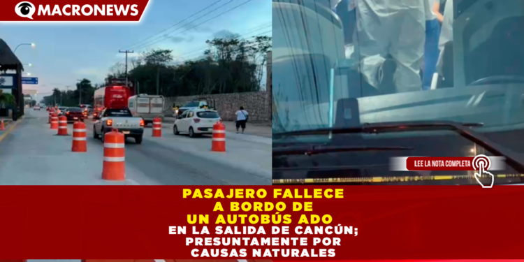 PASAJERO FALLECE A BORDO DE UN AUTOBÚS ADO EN LA SALIDA DE CANCÚN; PRESUNTAMENTE POR CAUSAS NATURALES