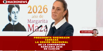 PRESIDENTA CLAUDIA SHEINBAUM CERRARÁ LA SESIÓN INAUGURAL DE LA CONVENCIÓN BANCARIA 2026 EN CANCÚN