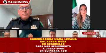GOBERNADORA MARA LEZAMA ENCABEZA MESA DE SEGURIDAD PARA DAR SEGUIMIENTO A OPERATIVOS EN QUINTANA ROO