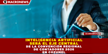 LA INTELIGENCIA ARTIFICIAL SERÁ EL EJE CENTRAL DE LA CONVENCIÓN REGIONAL DE CONTADORES 2026 EN COZUMEL