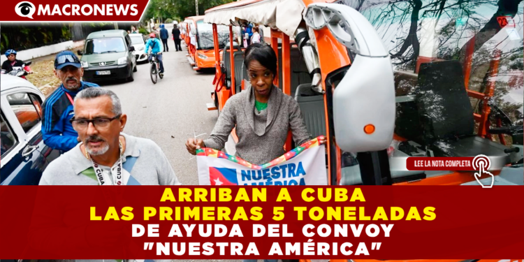 ARRIBAN A CUBA LAS PRIMERAS 5 TONELADAS DE AYUDA DEL CONVOY «NUESTRA AMÉRICA»