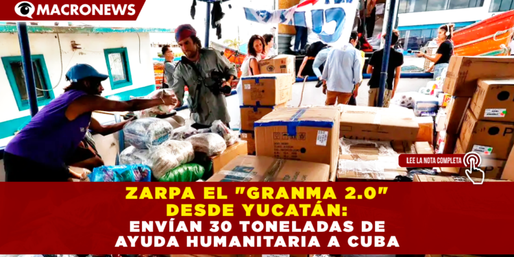 ZARPA EL «GRANMA 2.0» DESDE YUCATÁN: ENVÍAN 30 TONELADAS DE AYUDA HUMANITARIA A CUBA