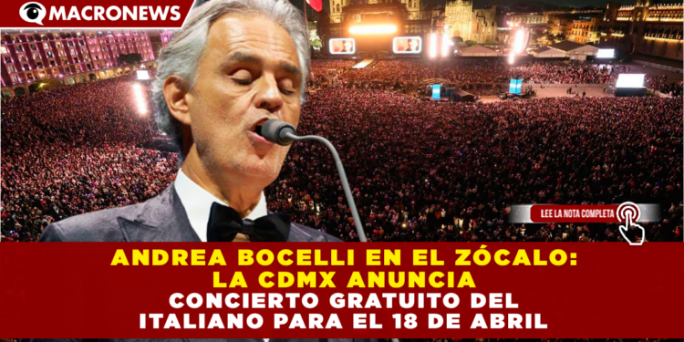 ANDREA BOCELLI EN EL ZÓCALO: LA CDMX ANUNCIA CONCIERTO GRATUITO DEL TENOR ITALIANO PARA ESTE 18 DE ABRIL