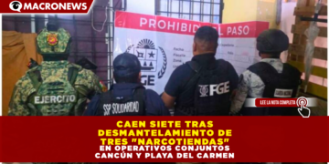 CAEN SIETE TRAS DESMANTELAMIENTO DE TRES «NARCOTIENDAS» EN OPERATIVOS CONJUNTOS EN CANCÚN Y PLAYA DEL CARMEN
