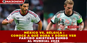 MÉXICO VS. BÉLGICA : CONOCE A QUÉ HORA Y DÓNDE VER PARTIDO AMISTOSO RUMBO AL MUNDIAL 2026 HOY 31 DE MARZO