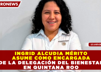 INGRID ALCUDIA MÉRITO ASUME COMO ENCARGADA DE LA DELEGACIÓN DEL BIENESTAR EN QUINTANA ROO