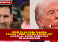MESSI EN LA CASA BLANCA: DONALD TRUMP PODRÍA RECIBIR HOY JUEVES AL ASTRO ARGENTINO EN WASHINGTON