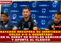 «NO ME PUSIERON PLAZOS»: NICOLÁS SÁNCHEZ ASUME EL MANDO DE RAYADOS CON LIBERTAD TOTAL PARA RECUPERAR LA IDENTIDAD