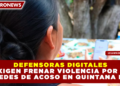 DEFENSORAS DIGITALES EXIGEN FRENAR VIOLENCIA POR IA Y REDES DE ACOSO EN QUINTANA ROO