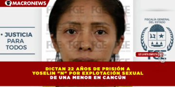 DICTAN 22 AÑOS DE PRISIÓN A YOSELIN «N» POR EXPLOTACIÓN SEXUAL DE UNA MENOR EN CANCÚN