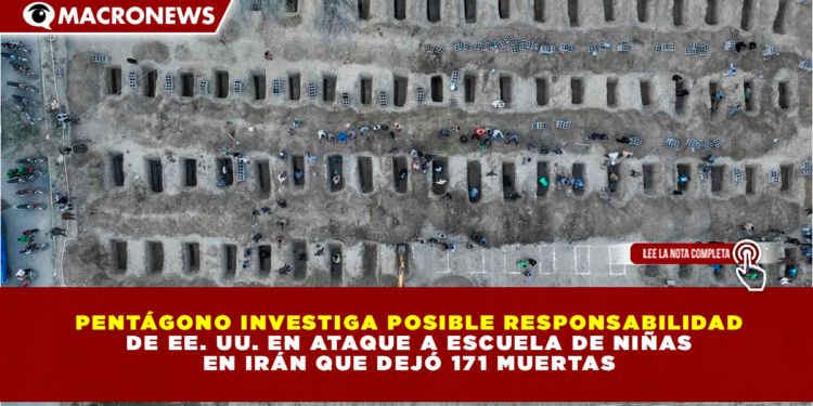 PENTÁGONO INVESTIGA POSIBLE RESPONSABILIDAD DE EE. UU. EN ATAQUE A ESCUELA DE NIÑAS EN IRÁN QUE DEJÓ 171 MUERTAS